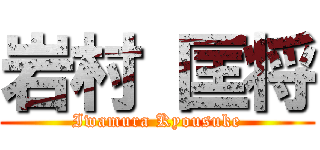 岩村 匡将 (Iwamura Kyousuke)