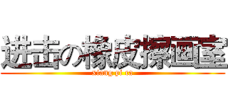 进击の橡皮擦画室 (xiang pi ca)