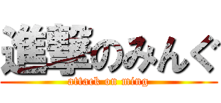 進撃のみんぐ (attack on ming)
