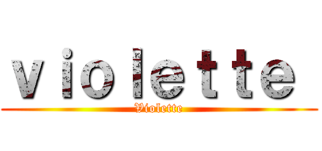 ｖｉｏｌｅｔｔｅ  (Violette)