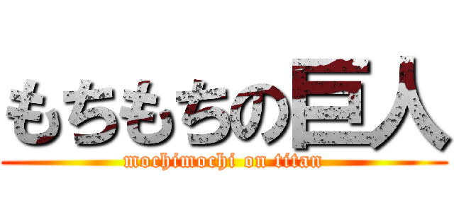 もちもちの巨人 (mochimochi on titan)