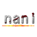 ｎａｎｉ (what？？？)