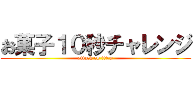 お菓子１０秒チャレンジ (attack on titan)
