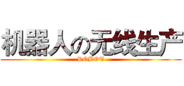 机器人の无线生产 (ROBOT)