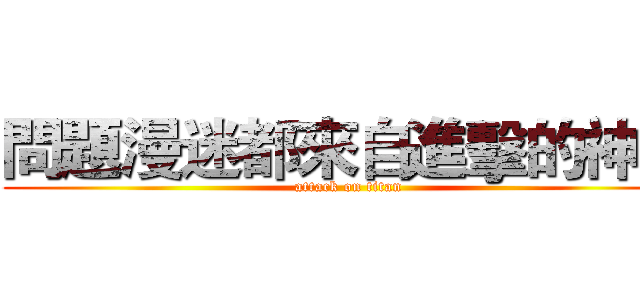 問題漫迷都來自進擊的神域 (attack on titan)