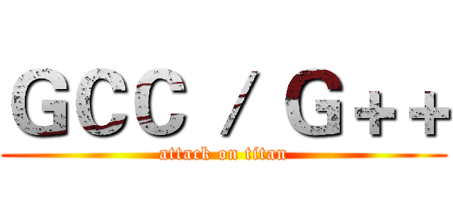 ＧＣＣ ／ Ｇ＋＋ (attack on titan)