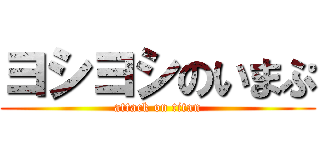 ヨシヨシのいまぷ (attack on titan)