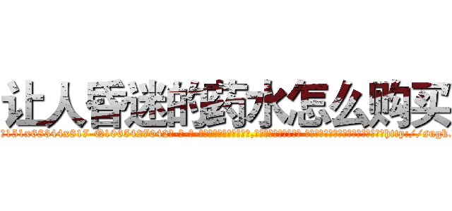 让人昏迷的药水怎么购买 (让人昏迷的药水怎么购买【电-话151x68344x817-Q1065427042元-吉-药-业】我们做的是长期生意,靠的是老客户长期支持 让人昏迷的药水怎么购买在发表了一篇http://sngk.net/5Tzz49

参考消息网我们做的是长期生意,靠的是老客户长期支持也许我们早该意识到，就连鲍勃·霍斯金斯（金球奖戏剧类电影男主角 
)
