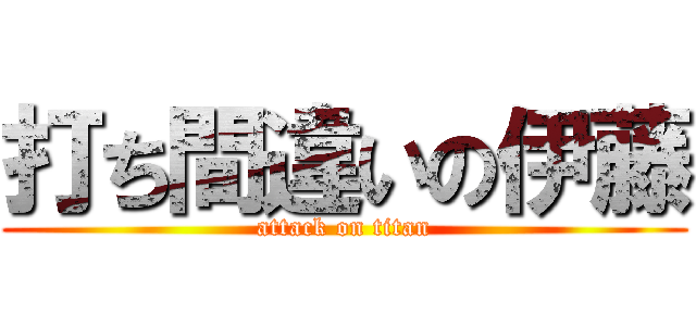 打ち間違いの伊藤 (attack on titan)