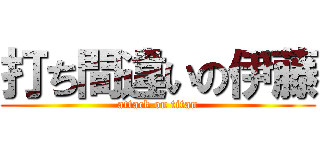 打ち間違いの伊藤 (attack on titan)