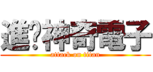 進擊神奇電子 (attack on titan)