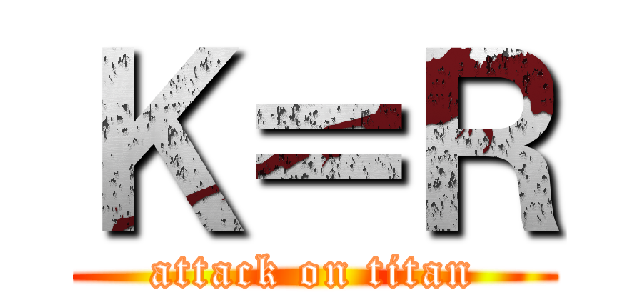Ｋ＝Ｒ (attack on titan)