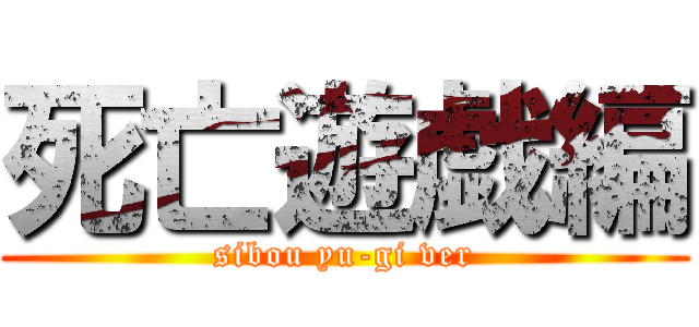 死亡遊戯編 (sibou yu-gi ver)