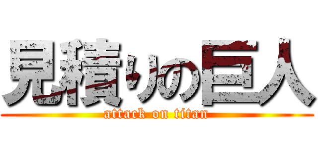 見積りの巨人 (attack on titan)