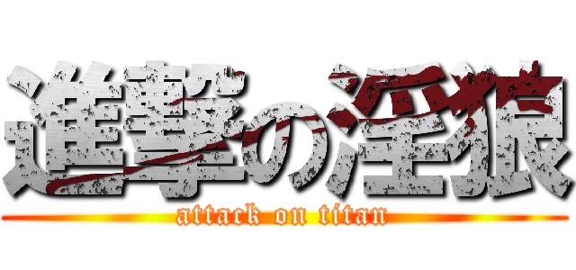 進撃の淫狼 (attack on titan)