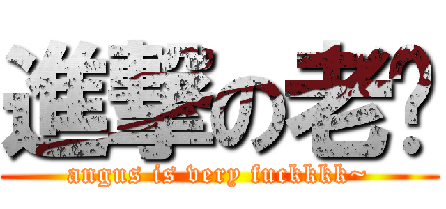 進撃の老黃 (angus is very fuckkkk~)