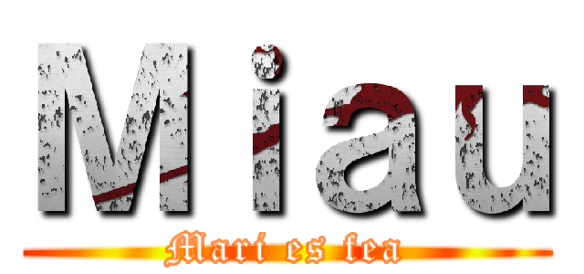Ｍｉａｕ (Mari es fea)