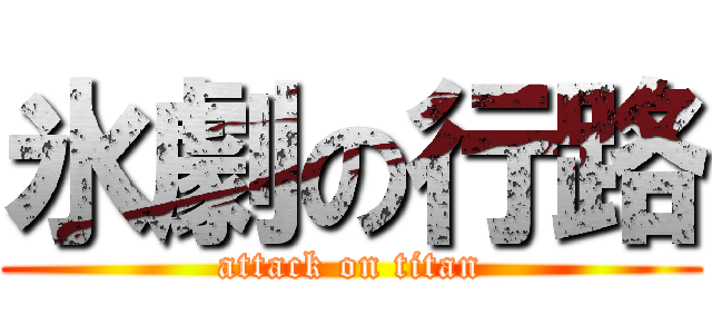 氷劇の行路 (attack on titan)