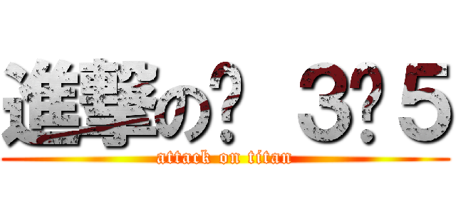 進撃の❦ ３Õ５ (attack on titan)