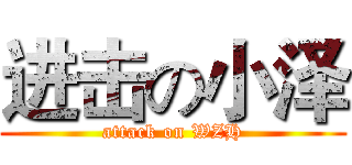 进击の小泽 (attack on WZH)