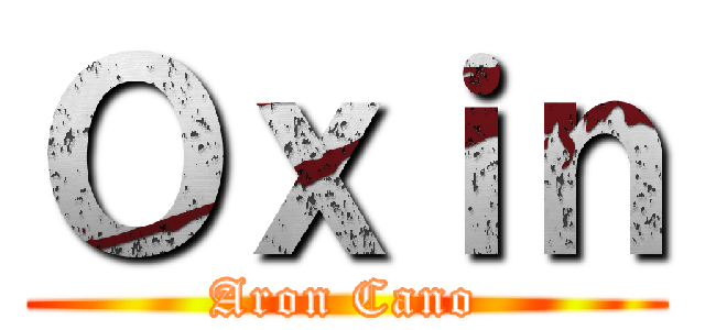 Ｏｘｉｎ (Aron Cano)