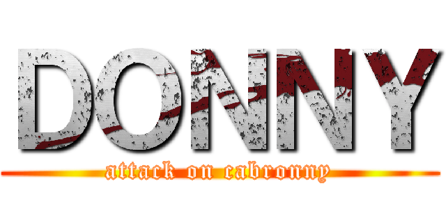 ＤＯＮＮＹ (attack on cabronny)