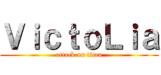 ＶｉｃｔｏＬｉａ (attack on titan)