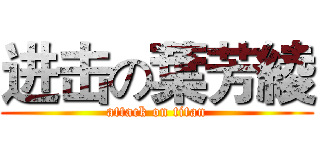 进击の葉芳綾 (attack on titan)