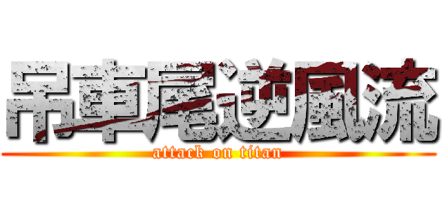 吊車尾逆風流 (attack on titan)