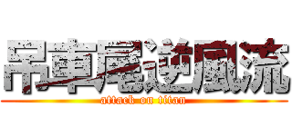 吊車尾逆風流 (attack on titan)