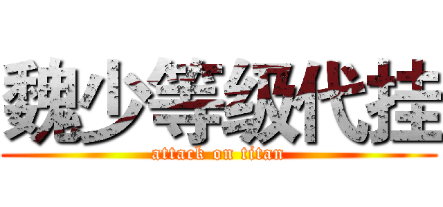 魏少等级代挂 (attack on titan)