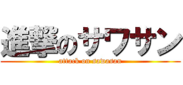 進撃のサワサン (attack on sawasan)