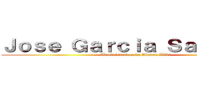 Ｊｏｓｅ Ｇａｒｃｉａ Ｓａｕｃｅｄａ (Administrador de Avatar Wiki)