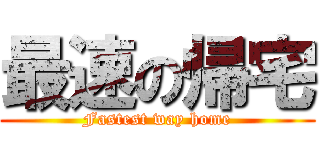 最速の帰宅 (Fastest way home)