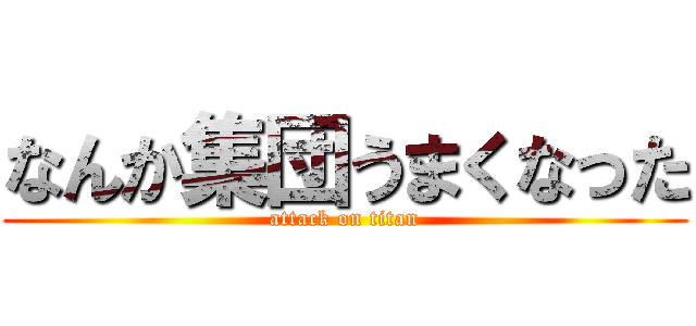 なんか集団うまくなった (attack on titan)
