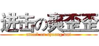 进击の爽歪歪 (attack on shuang wai)