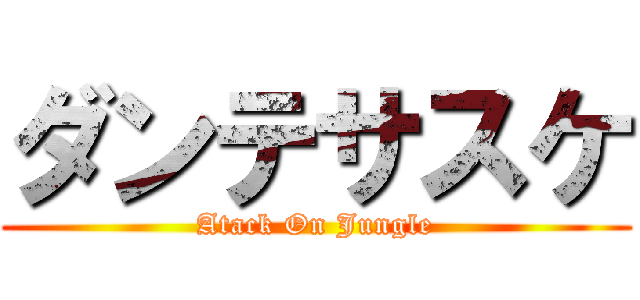 ダンテサスケ (Atack On Jungle)