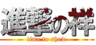 進撃の祥 (time to show)