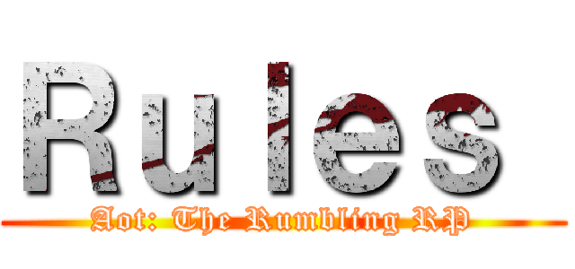 Ｒｕｌｅｓ  (Aot: The Rumbling RP)