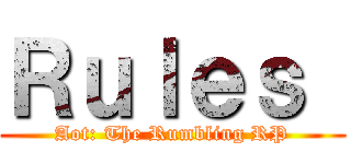 Ｒｕｌｅｓ  (Aot: The Rumbling RP)