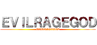 ＥＶＩＬＲＡＧＥＧＯＤ (EVILRAGEGOD)
