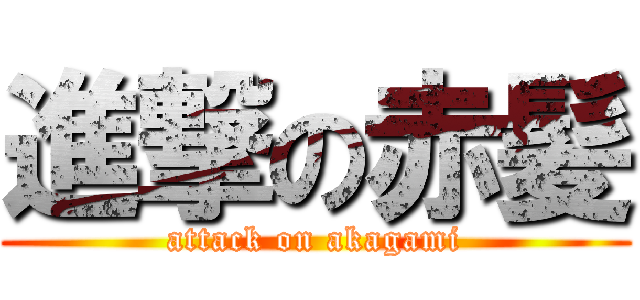 進撃の赤髪 (attack on akagami)