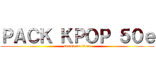 ＰＡＣＫ ＫＰＯＰ ５０ｅ (attack on titan)