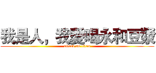 我是人，我愛喝永和豆漿 (attack on titan)