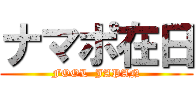 ナマポ在日 (FOOL  JAPAN)