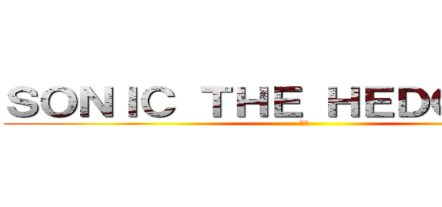 ＳＯＮＩＣ ＴＨＥ ＨＥＤＧＥＨＯＧ (시발)