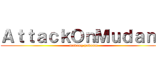 ＡｔｔａｃｋＯｎＭｕｄａｎｇ (mudang paknum)
