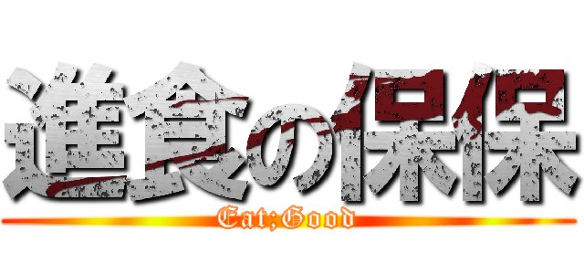 進食の保保 (Eat;Good)