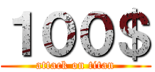 １００＄ (attack on titan)