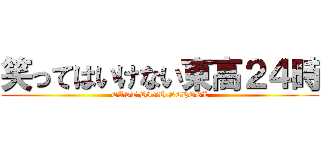 笑ってはいけない東高２４時 (EAST HIGH SCHOOL)